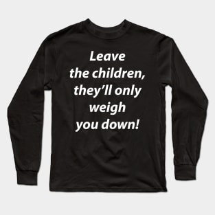 Leave the children! Long Sleeve T-Shirt